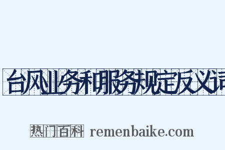 台风业务和服务规定反义词是什么意思的图片